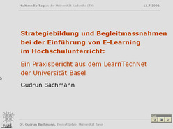 Entscheidungsprozesse und Begleitmassnahmen bei der Einführung von E-Learning im Hochschulunterricht : ein Praxisbericht aus dem LearnTechNet der Universität Basel ; Vortrag auf dem Multimedia-Tag der Universität Karlsruhe am 12. Juli 2002.
