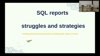 SQL reports - struggles and strategies - Creating self paced learning tools for SQL reports in Koha